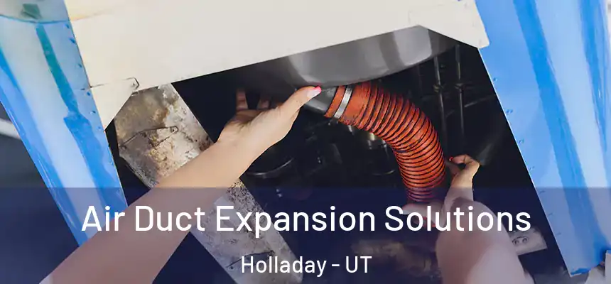  Air Duct Expansion Solutions Holladay - UT