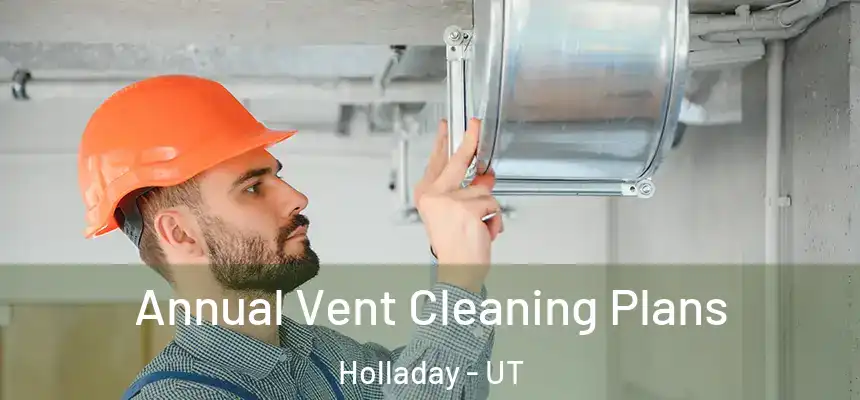 Annual Vent Cleaning Plans Holladay - UT