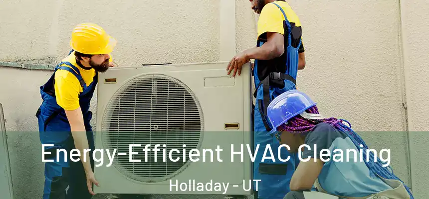  Energy-Efficient HVAC Cleaning Holladay - UT