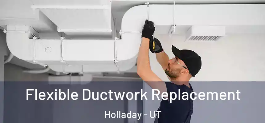  Flexible Ductwork Replacement Holladay - UT