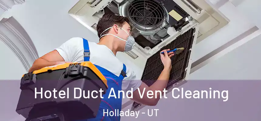Hotel Duct And Vent Cleaning Holladay - UT